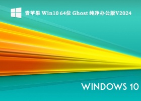 青苹果 Win10 64位 Ghost 纯净办公版V2024